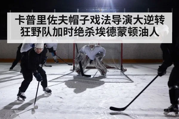卡普里佐夫帽子戏法导演大逆转狂野队加时绝杀埃德蒙顿油人
